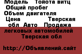  › Модель ­ Тойота витц › Общий пробег ­ 315 000 › Объем двигателя ­ 1 000 › Цена ­ 145 000 - Тверская обл. Авто » Продажа легковых автомобилей   . Тверская обл.